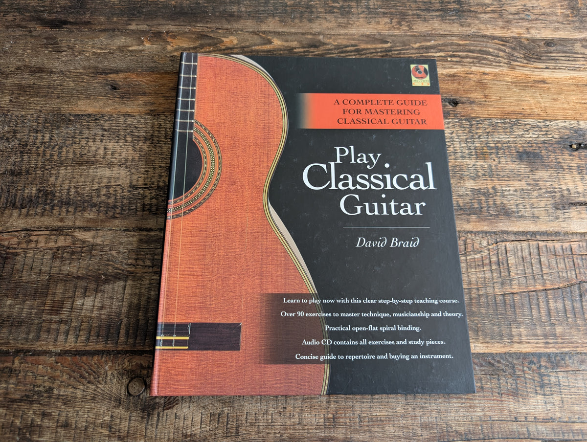Play Classical Guitar - A Complete Guide for Mastering by David Braid