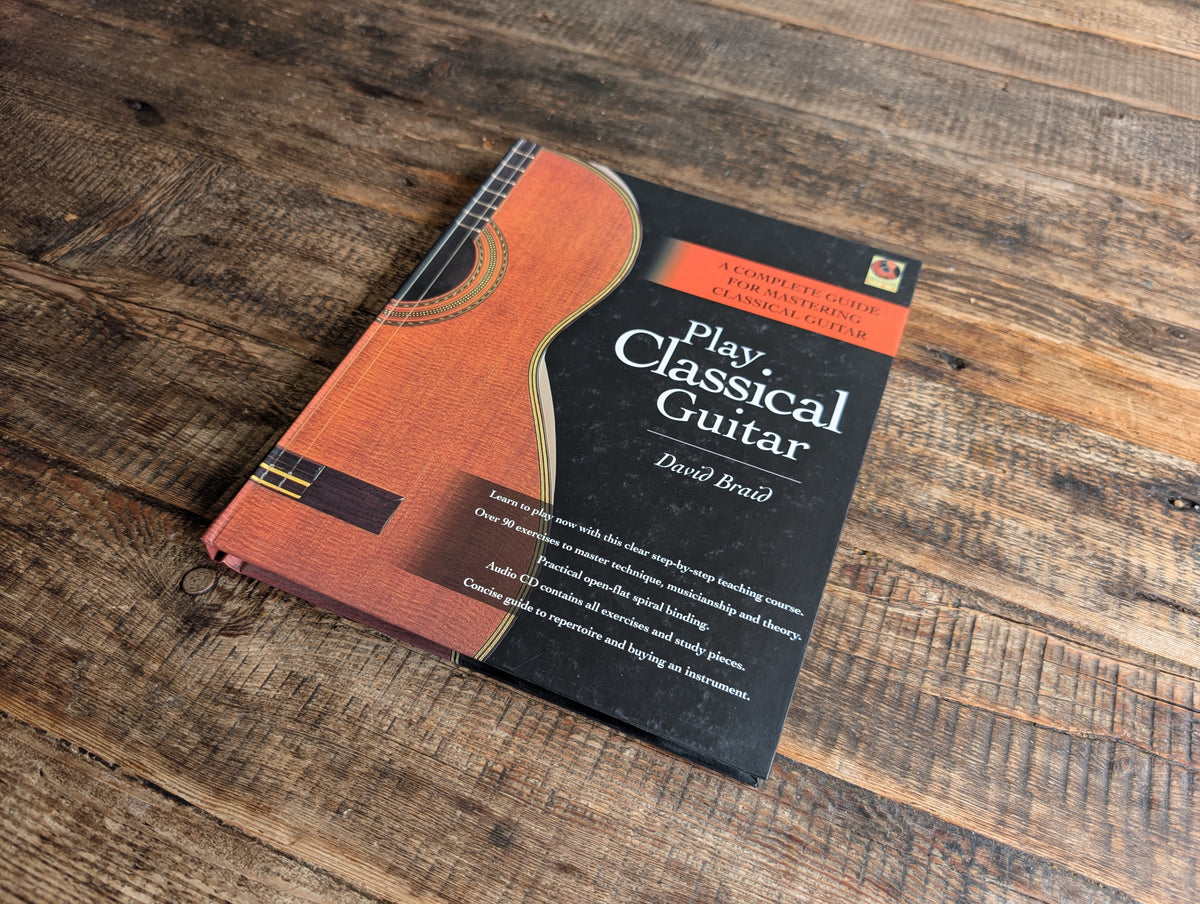 Play Classical Guitar - A Complete Guide for Mastering by David Braid